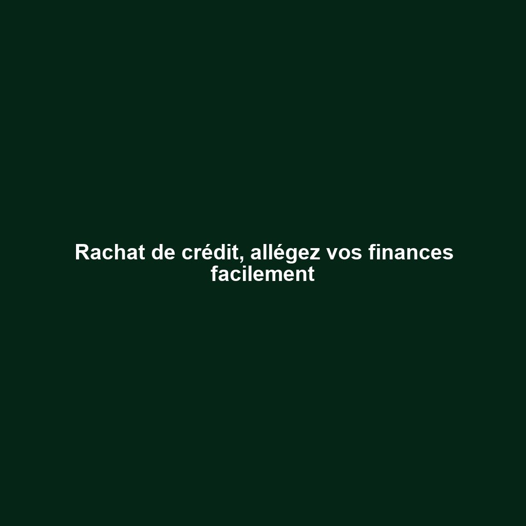 Rachat de crédit, allégez vos finances facilement