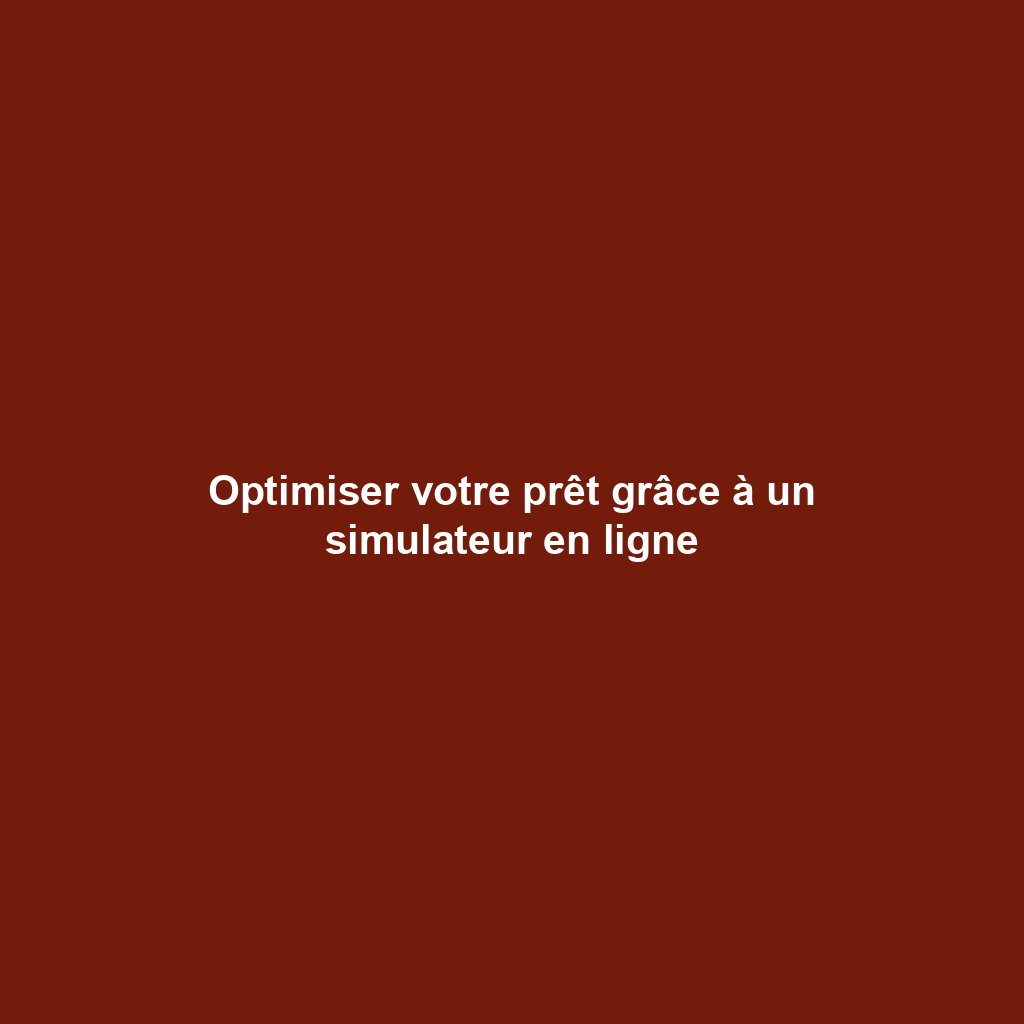 Optimiser votre prêt grâce à un simulateur en ligne