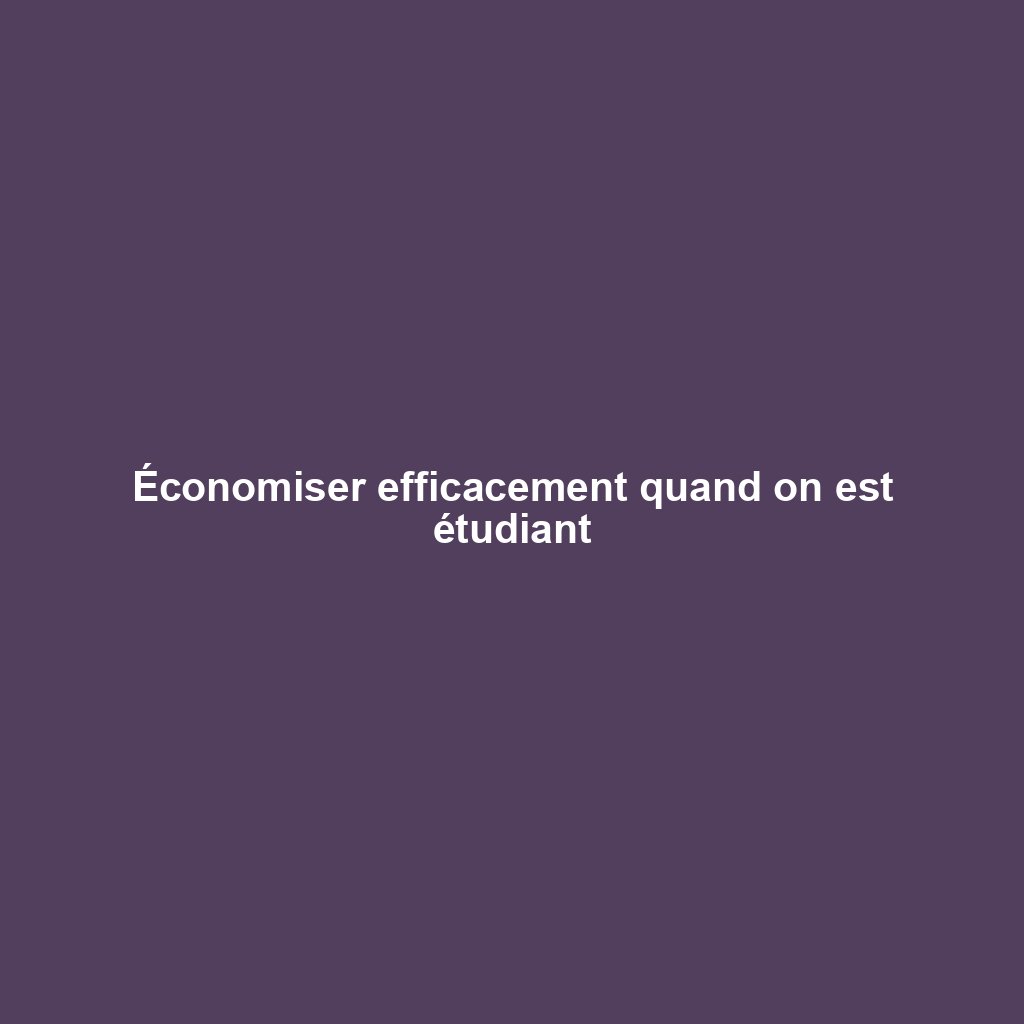 Économiser efficacement quand on est étudiant