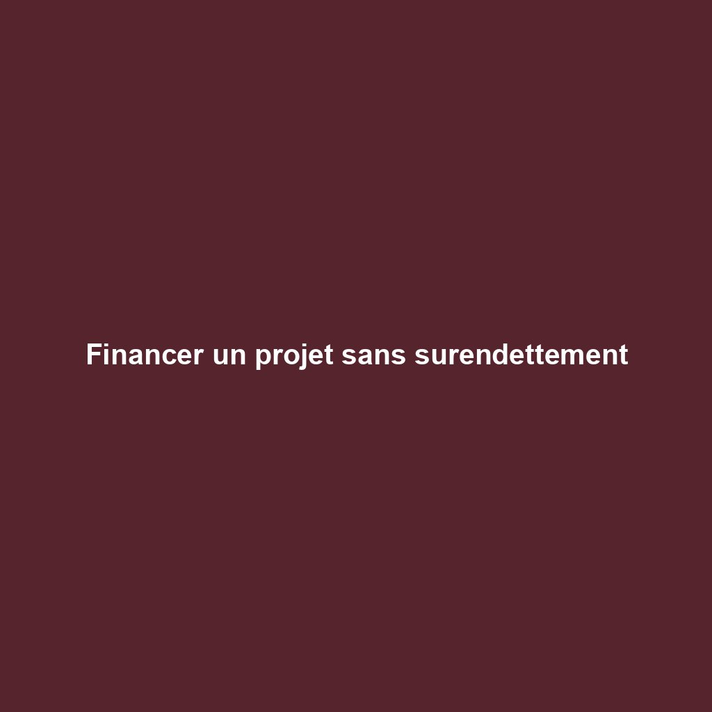 Financer un projet sans surendettement