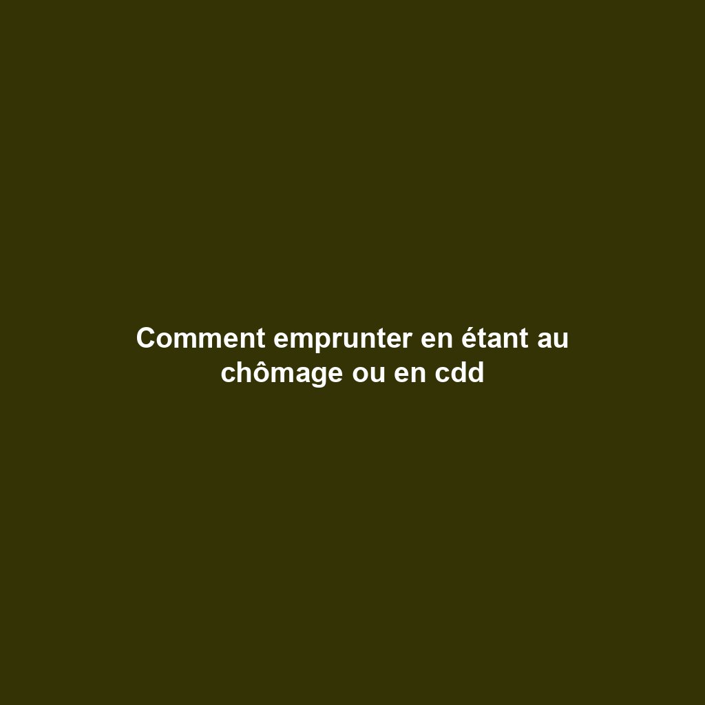 Comment emprunter en étant au chômage ou en cdd