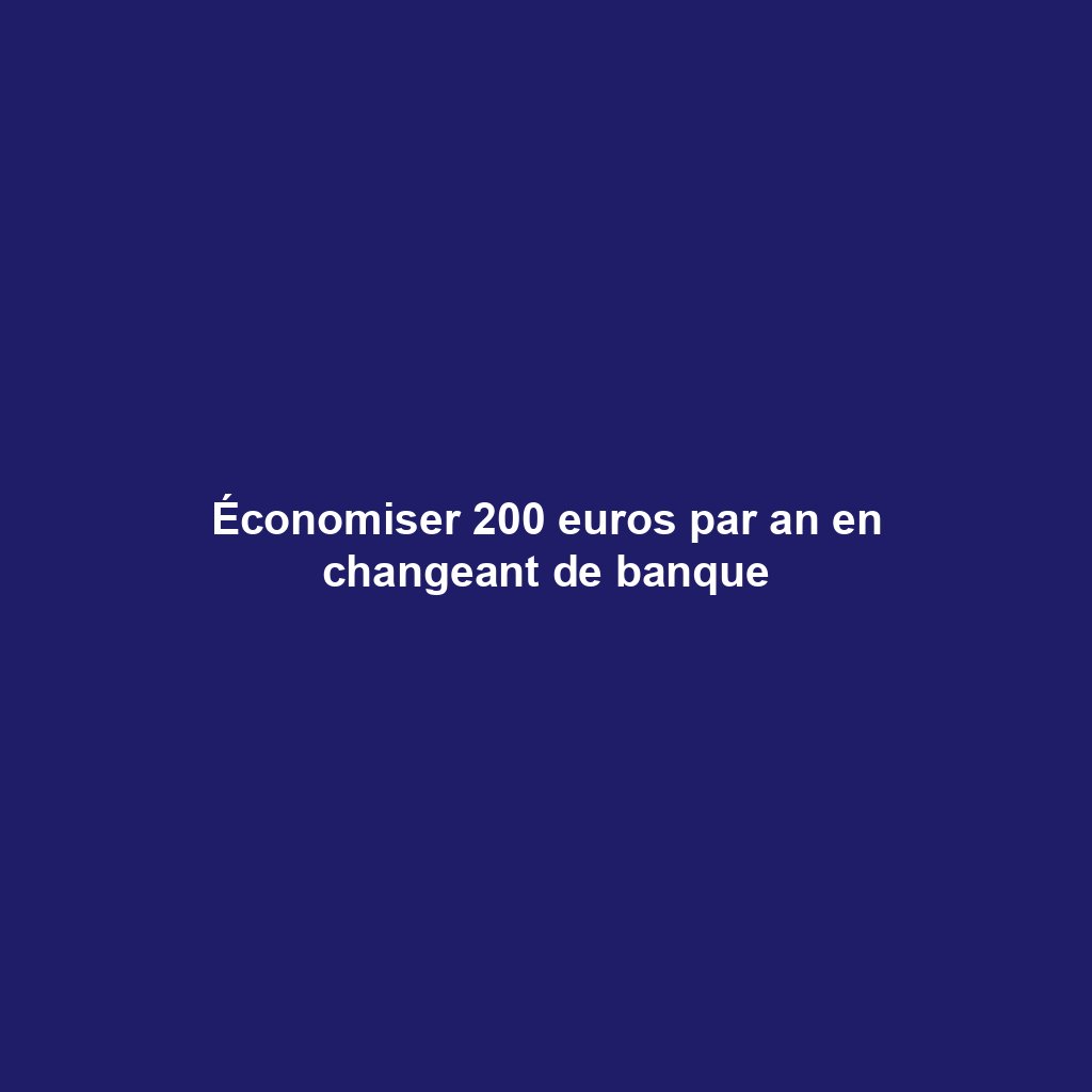 Économiser 200 euros par an en changeant de banque
