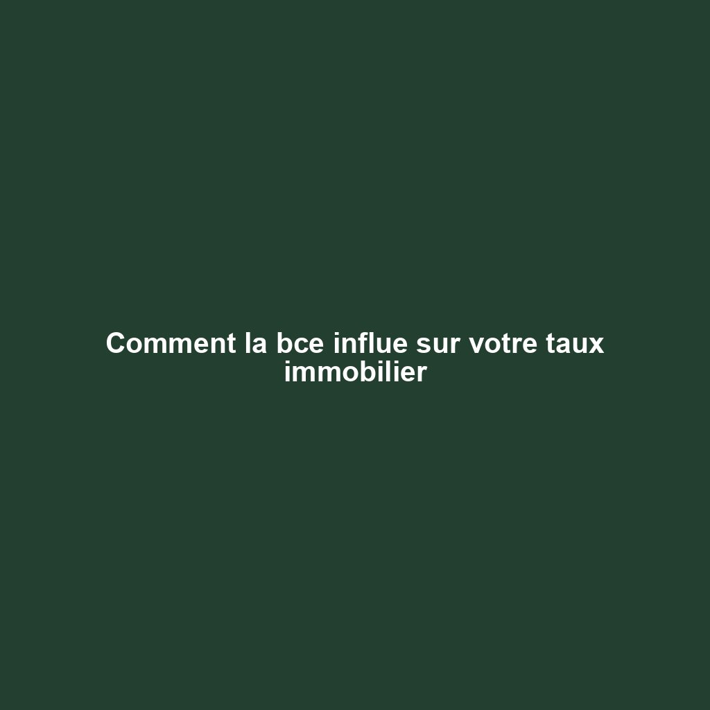 Comment la bce influe sur votre taux immobilier