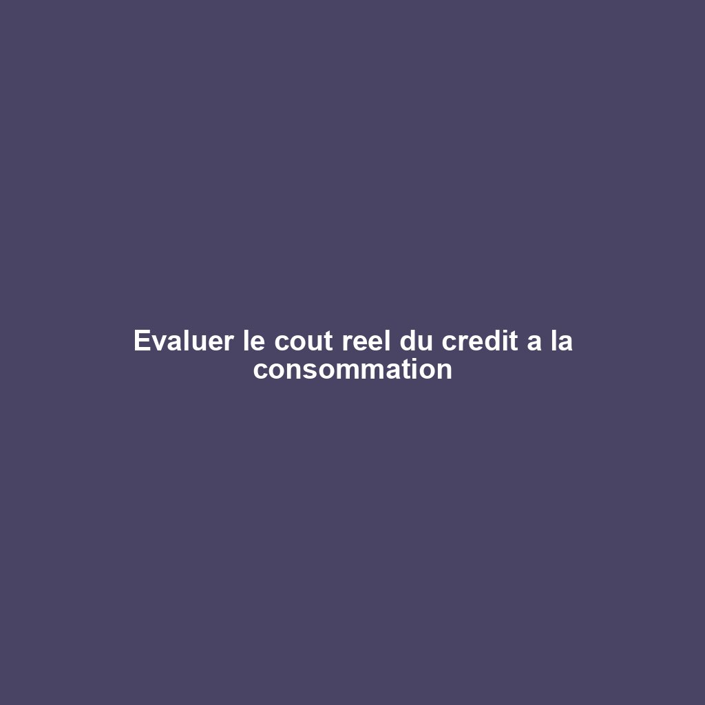 Evaluer le cout reel du credit a la consommation