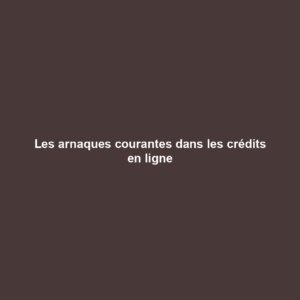 Les arnaques courantes dans les crédits en ligne