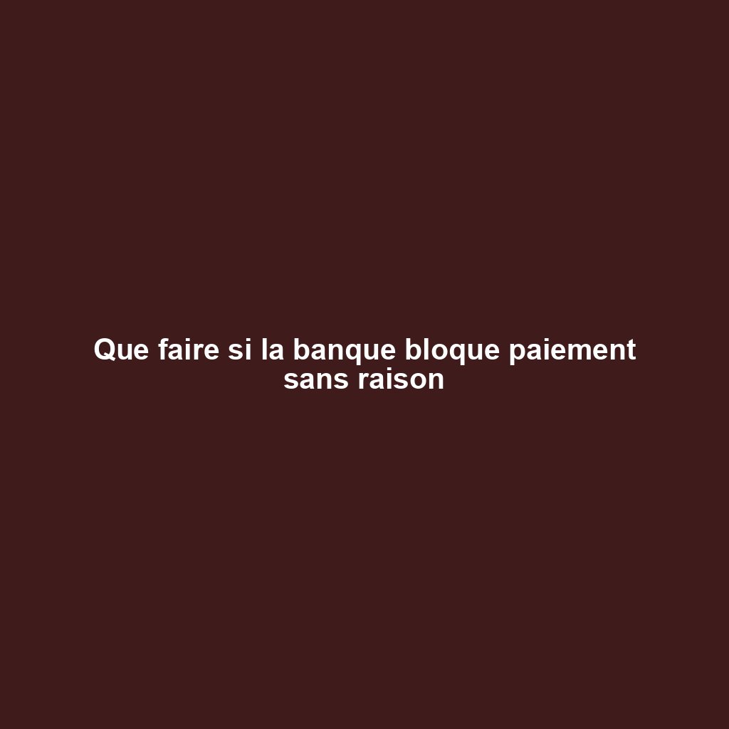 Que faire si la banque bloque paiement sans raison